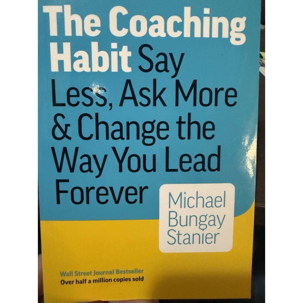 Coaching Habit: Say Less, Ask More & Change the Way You Lead Forever Paperback